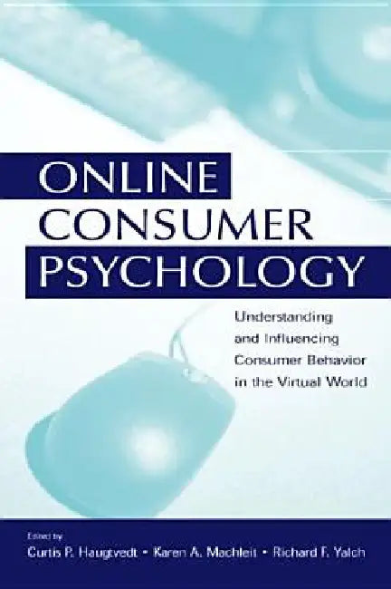 Online Consumer Psychology: Understanding and Influencing Consumer Behavior in the Virtual World by Curtis P. Haugtvedt
