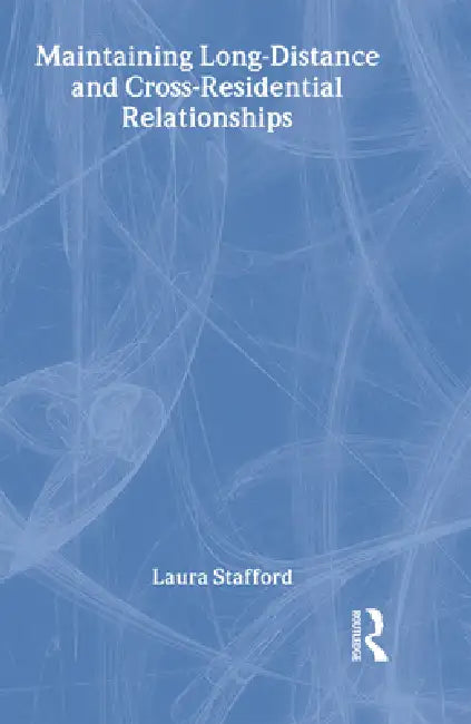 Maintaining Long-Distance and Cross-Residential Relationships by Laura Stafford