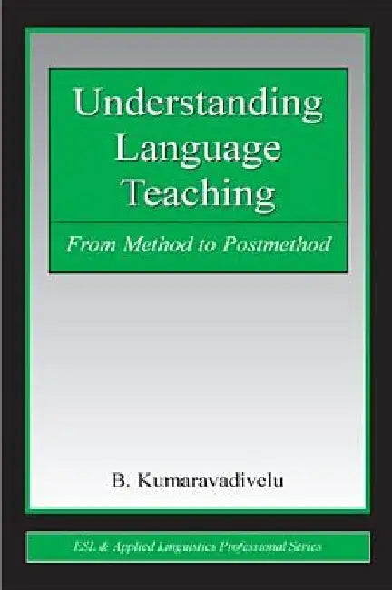 Understanding Language Teaching: From Method To Postmethod by B. Kumaravadivelu