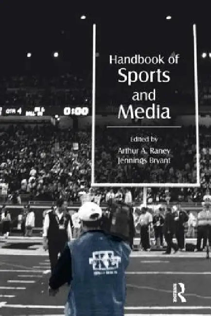 Handbook of Sports and Media by Arthur A. Raney