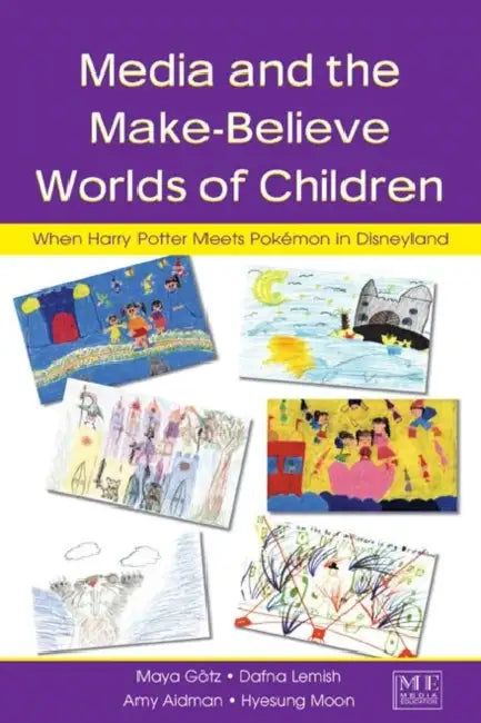 Media and the Make-Believe Worlds of Children: When Harry Potter Meets Pokemon in Disneyland by Maya Gotz