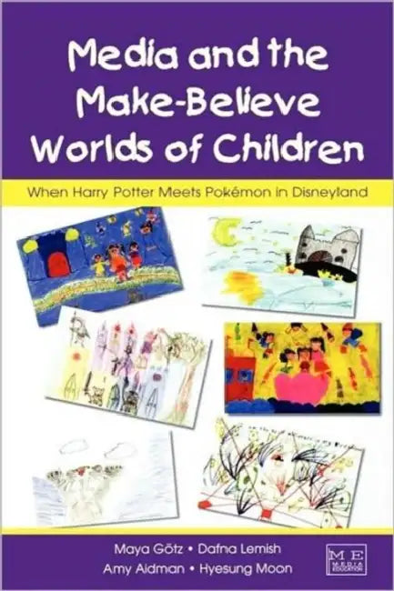 Media and the Make-Believe Worlds of Children: When Harry Potter Meets Pokemon in Disneyland by Maya Gotz