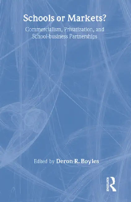 Schools or Markets?: Commercialism, Privatization, and School-Business Partnerships by Deron R. Boyles
