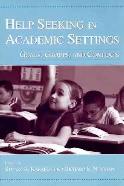 Help Seeking in Academic Settings: Goals, Groups, and Contexts by Stuart A. Karabenick