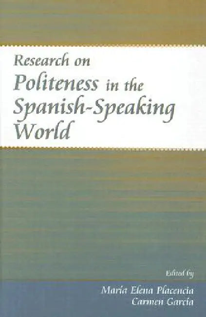 Research on Politeness in the Spanish-Speaking World by Maria Elena Placencia
