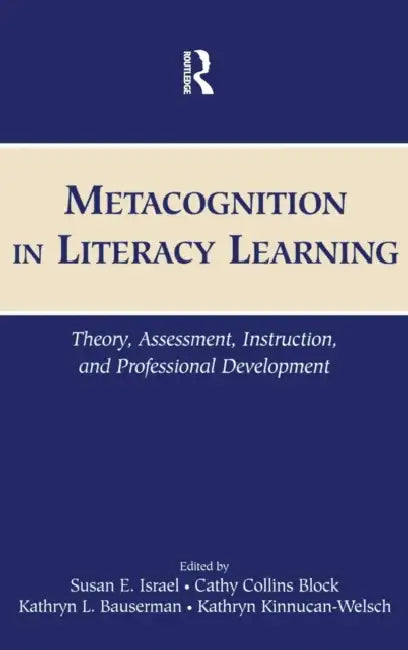 Metacognition in Literacy Learning: Theory, Assessment, Instruction, and Professional Development by Susan E. Israel, Cathy Collins Block, Kathryn L. Bauserman