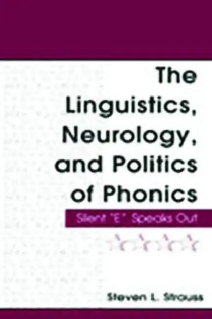 The Linguistics, Neurology, and Politics of Phonics: Silent E Speaks Out by Steven L. Strauss