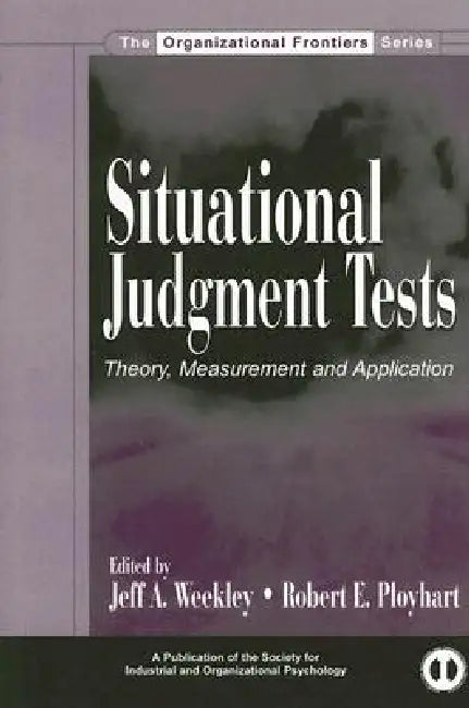 Situational Judgment Tests: Theory, Measurement, and Application by Jeff A. Weekley