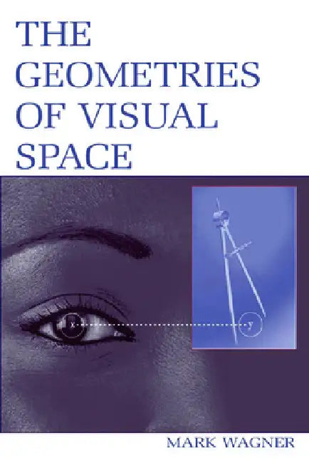 The Geometries of Visual Space by Mark Wagner
