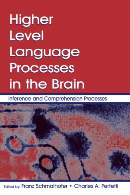Higher Level Language Processes in the Brain: Inference and Comprehension Processes by Franz Schmalhofer