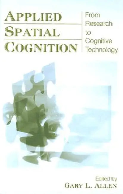 Applied Spatial Cognition: From Research to Cognitive Technology by Gary L. Allen