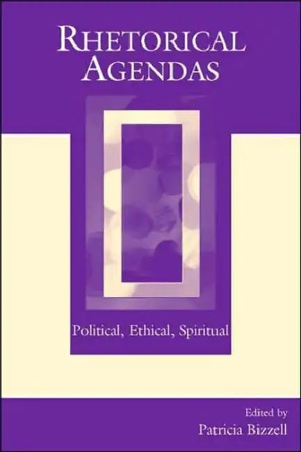 Rhetorical Agendas: Political, Ethical, Spiritual by Patricia Bizzell