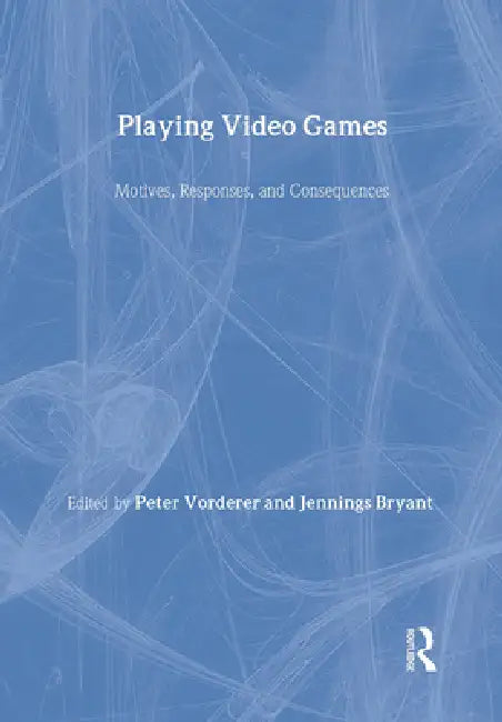 Playing Video Games: Motives, Responses, and Consequences by Peter Vorderer