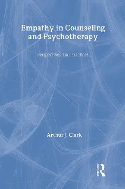 Empathy in Counseling and Psychotherapy: Perspectives and Practices by Arthur J. Clark