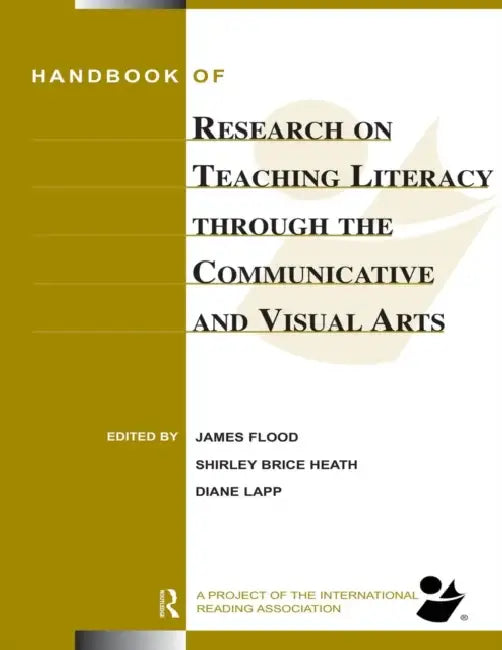 Handbook of Research on Teaching Literacy Through the Communicative and Visual Arts: Sponsored by the International Reading Association by James Flood, Diane Lapp, Shirley Brice Heath
