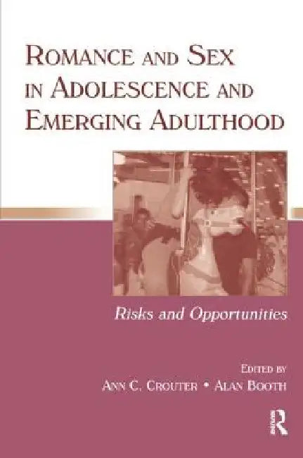 Romance and Sex in Adolescence and Emerging Adulthood: Risks and Opportunities by Ann C. Crouter