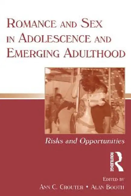 Romance and Sex in Adolescence and Emerging Adulthood: Risks and Opportunities by Ann C. Crouter