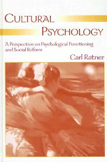Cultural Psychology: A Perspective on Psychological Functioning and Social Reform by Carl Ratner