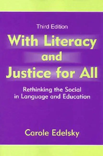 With Literacy and Justice for All: Rethinking the Social in Language and Education by Edelsky Carole