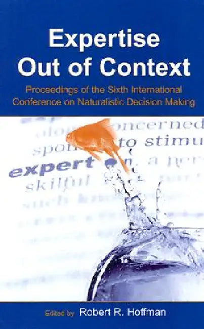 Expertise Out of Context: Proceedings of the Sixth International Conference on Naturalistic Decision Making by Robert R. Hoffman
