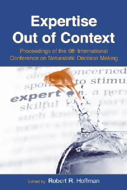 Expertise Out of Context: Proceedings of the Sixth International Conference on Naturalistic Decision Making by Robert R. Hoffman