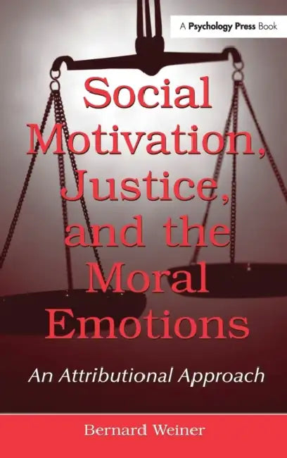 Social Motivation, Justice, and the Moral Emotions: An Attributional Approach by Bernard Weiner