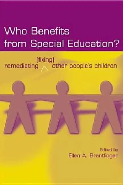 Who Benefits From Special Education?: Remediating (Fixing) Other People'S Children by Ellen A. Brantlinger