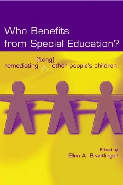 Who Benefits From Special Education?: Remediating (Fixing) Other People's Children by Ellen a. Brantlinger