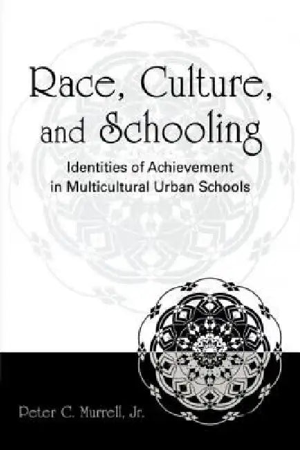 Race, Culture, and Schooling: Identities of Achievement in Multicultural Urban Schools by Peter C. Murrell Jr