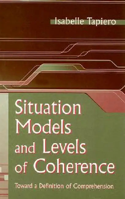 Situation Models and Levels of Coherence: Toward a Definition of Comprehension by Isabelle Tapiero