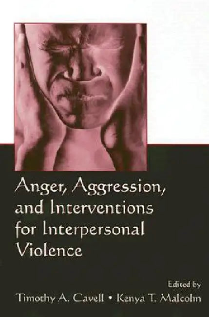 Anger, Aggression, and Interventions for Interpersonal Violence by Timothy A. Cavell, Kenya T. Malcolm