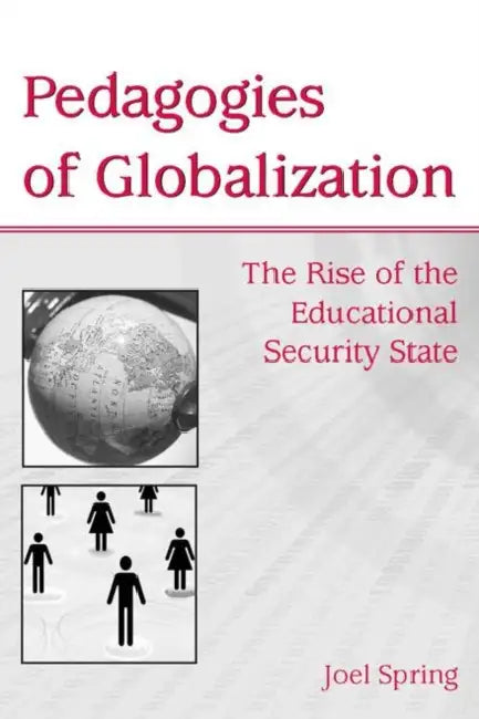 Pedagogies of Globalization: The Rise of the Educational Security State by Joel Spring
