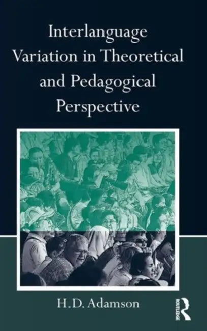 Interlanguage Variation in Theoretical and Pedagogical Perspective by H. D. Adamson