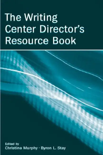 The Writing Center Director's Resource Book by Christina Murphy, Byron Stay