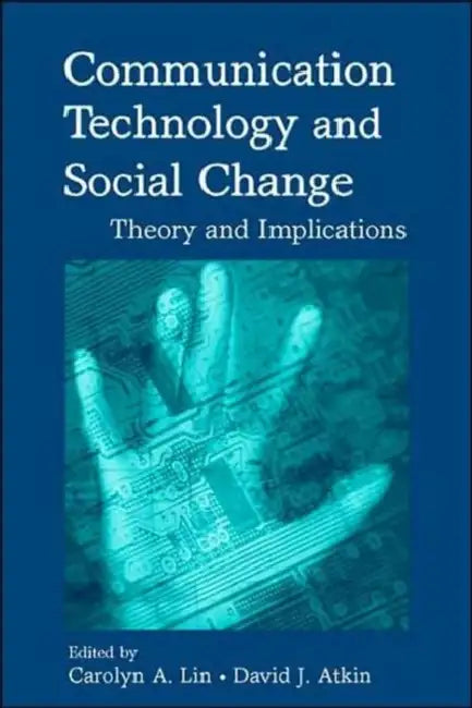 Communication Technology and Social Change: Theory and Implications by Carolyn A. Lin