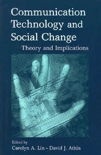 Communication Technology and Social Change: Theory and Implications by Carolyn A. Lin