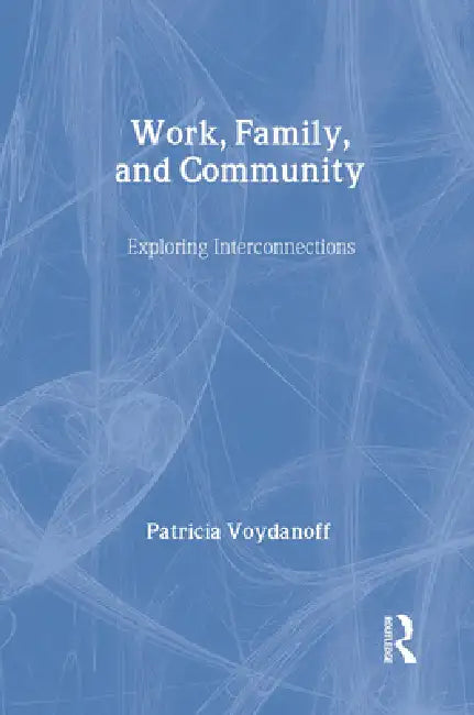 Work, Family, And Community: Exploring Interconnections by Patricia Voydanoff