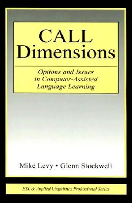 CALL Dimensions: Options and Issues in Computer-Assisted Language Learning by Mike Levy