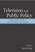 Television and Public Policy: Change and Continuity in an Era of Global Liberalization by David Ward