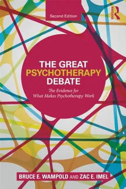 The Great Psychotherapy Debate: The Evidence for What Makes Psychotherapy Work by Bruce E. Wampold