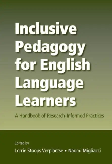 Inclusive Pedagogy for English Language Learners: A Handbook of Research-Informed Practices by Lorrie Stoops Verplaetse, Naomi Migliacci