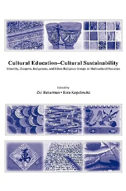 Cultural Education - Cultural Sustainability: Minority, Diaspora, Indigenous and Ethno-Religious Groups in Multicultural Societies by Zvi Bekerman