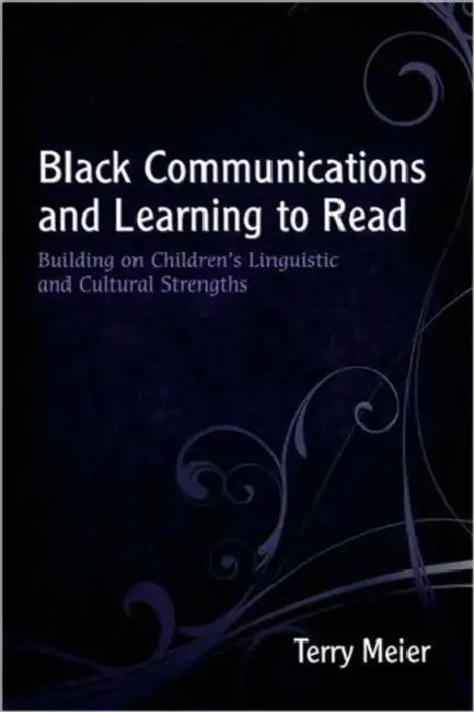 Black Communications and Learning to Read: Building on Children's Linguistic and Cultural Strengths by Terry Meier