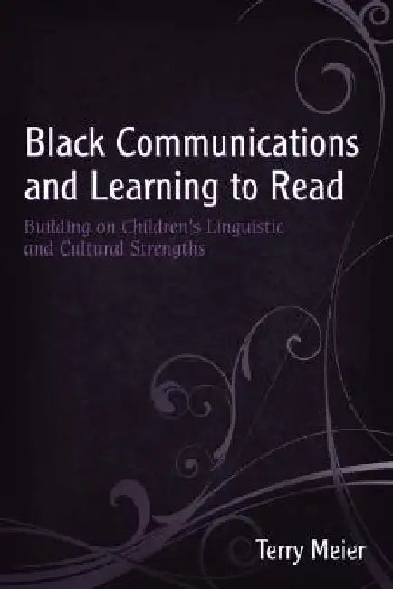 Black Communications and Learning to Read: Building on Children's Linguistic and Cultural Strengths by Terry Meier