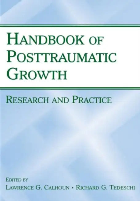 Handbook of Posttraumatic Growth: Research and Practice by Lawrence G. Calhoun, Richard G. Tedeschi