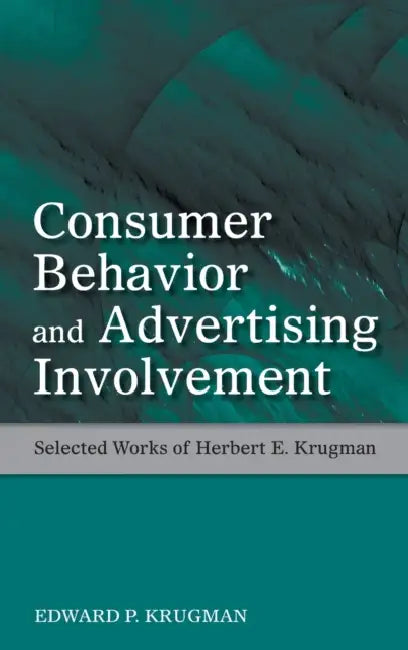 Consumer Behavior and Advertising Involvement: Selected Works of Herbert E. Krugman by Edward P. Krugman
