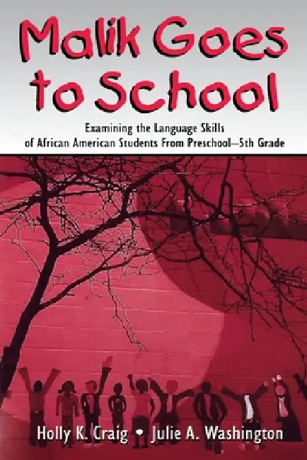 Malik Goes to School: Examining the Language Skills of African American Students From Preschool-5th Grade by Holly K. Craig