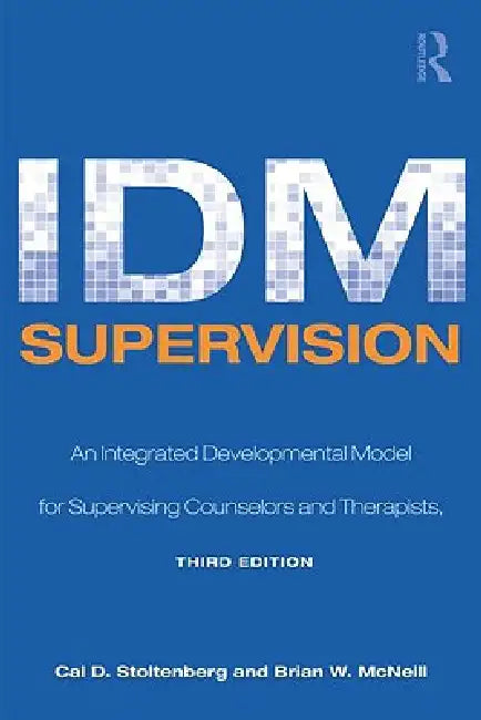IDM Supervision: An Integrative Developmental Model for Supervising Counselors and Therapists by Cal D. Stoltenberg