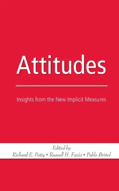 Attitudes: Insights from the New Implicit Measures by Richard E. Petty, Russell H. Fazio, Pablo Brinol