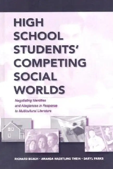 High School Students' Competing Social Worlds: Negotiating Identities and Allegiances in Response to Multicultural Literature by Richard Beach
